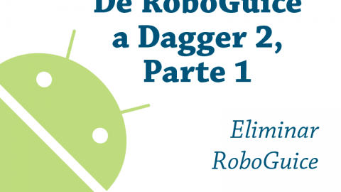 De RoboGuice a Dagger 2 – Parte 1: conversión de RoboGuice a Dagger