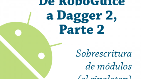 De RoboGuice a Dagger 2 – Parte 2: sobrecarga de módulos